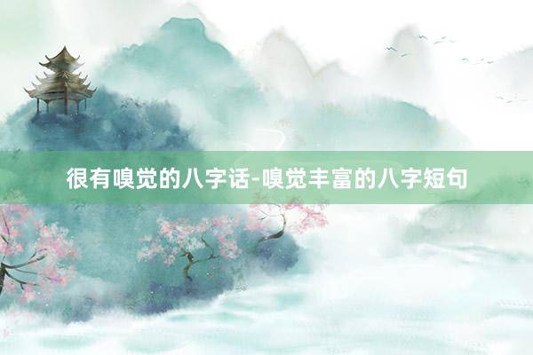 很有嗅觉的八字话-嗅觉丰富的八字短句